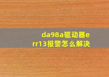 da98a驱动器err13报警怎么解决