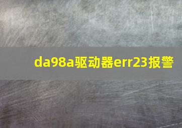 da98a驱动器err23报警