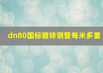 dn80国标镀锌钢管每米多重