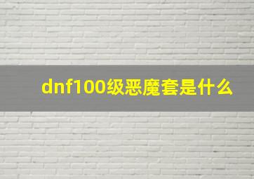 dnf100级恶魔套是什么