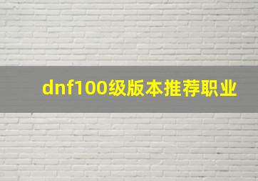 dnf100级版本推荐职业