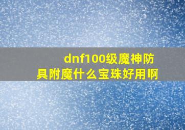 dnf100级魔神防具附魔什么宝珠好用啊