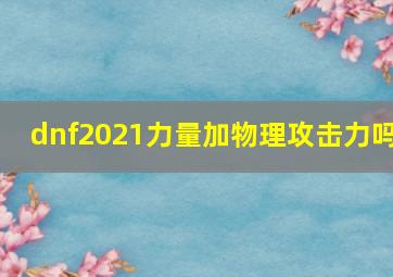 dnf2021力量加物理攻击力吗