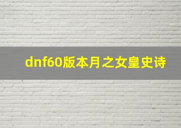 dnf60版本月之女皇史诗