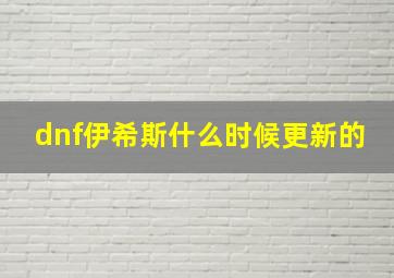 dnf伊希斯什么时候更新的