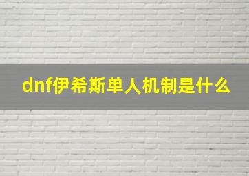 dnf伊希斯单人机制是什么