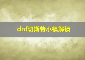 dnf切斯特小镇解锁