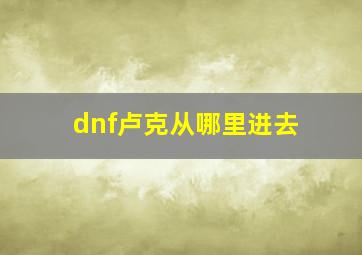 dnf卢克从哪里进去