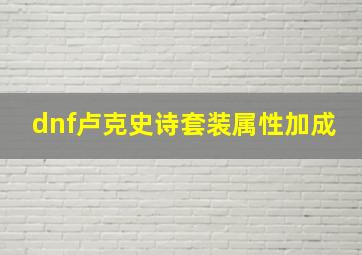 dnf卢克史诗套装属性加成