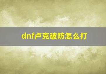 dnf卢克破防怎么打