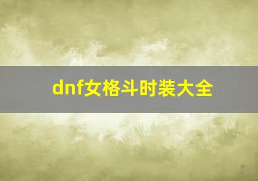 dnf女格斗时装大全