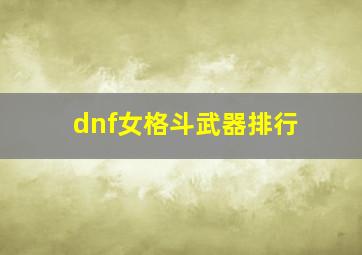 dnf女格斗武器排行