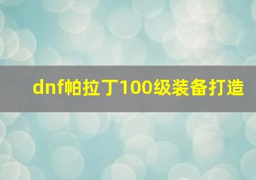 dnf帕拉丁100级装备打造