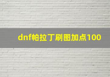 dnf帕拉丁刷图加点100