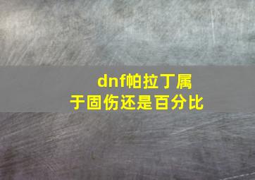 dnf帕拉丁属于固伤还是百分比