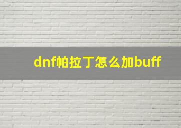 dnf帕拉丁怎么加buff