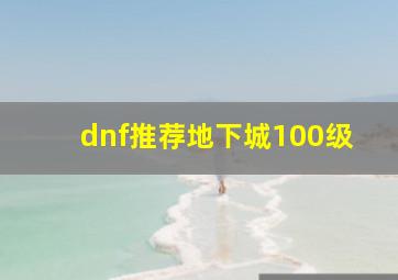 dnf推荐地下城100级