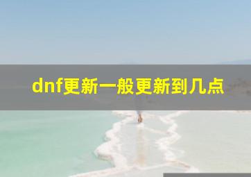 dnf更新一般更新到几点