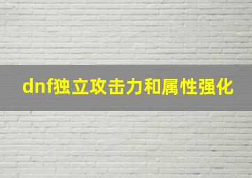 dnf独立攻击力和属性强化