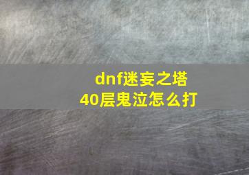 dnf迷妄之塔40层鬼泣怎么打