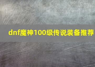 dnf魔神100级传说装备推荐