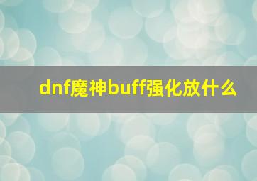 dnf魔神buff强化放什么