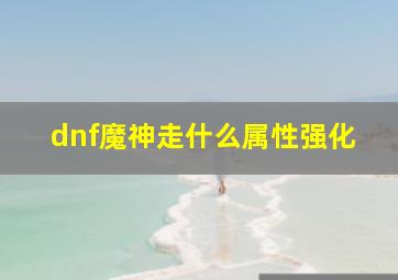 dnf魔神走什么属性强化