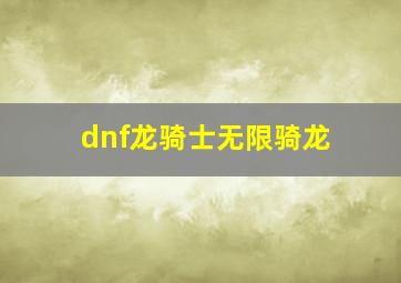 dnf龙骑士无限骑龙