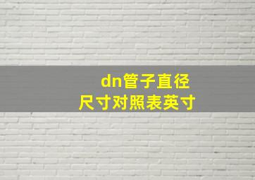 dn管子直径尺寸对照表英寸