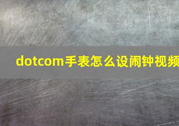 dotcom手表怎么设闹钟视频