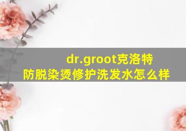 dr.groot克洛特防脱染烫修护洗发水怎么样