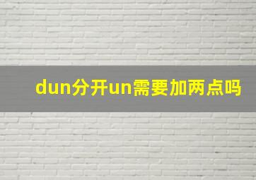 dun分开un需要加两点吗