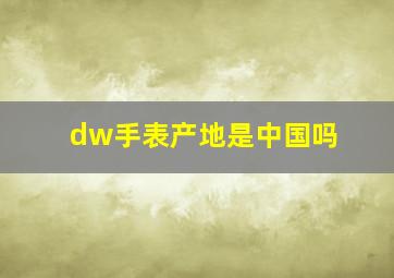 dw手表产地是中国吗