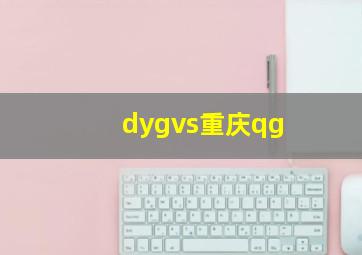 dygvs重庆qg