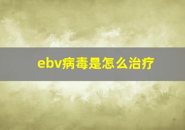 ebv病毒是怎么治疗