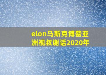 elon马斯克博鳌亚洲视叔谢话2020年