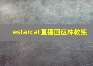 estarcat直播回应林教练