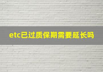 etc已过质保期需要延长吗