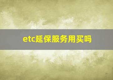 etc延保服务用买吗