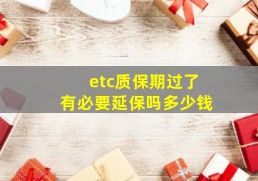 etc质保期过了有必要延保吗多少钱