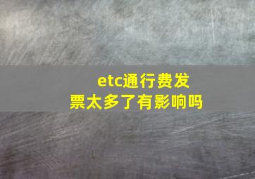 etc通行费发票太多了有影响吗