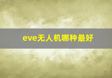 eve无人机哪种最好