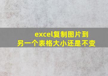 excel复制图片到另一个表格大小还是不变