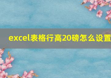 excel表格行高20磅怎么设置