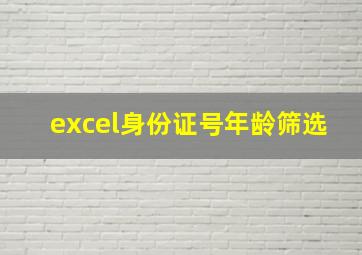 excel身份证号年龄筛选