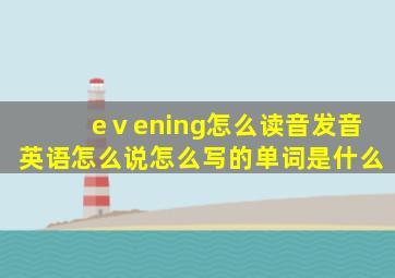 eⅴening怎么读音发音英语怎么说怎么写的单词是什么