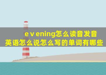 eⅴening怎么读音发音英语怎么说怎么写的单词有哪些