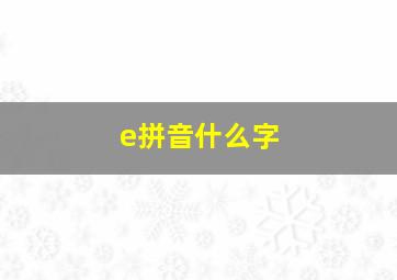 e拼音什么字