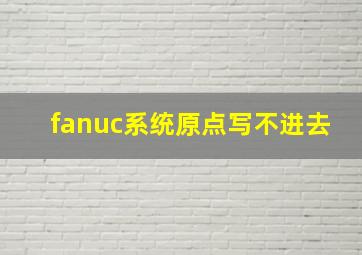 fanuc系统原点写不进去