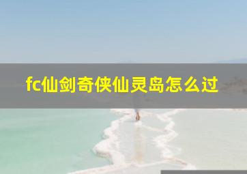 fc仙剑奇侠仙灵岛怎么过